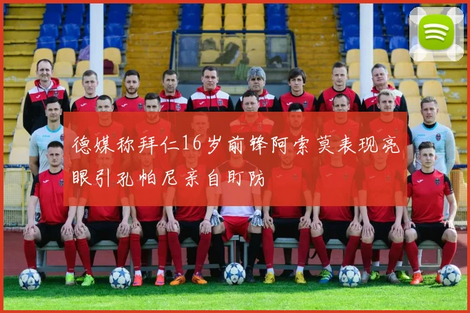 德媒称拜仁16岁前锋阿索莫表现亮眼引孔帕尼亲自盯防